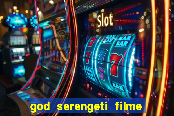 god serengeti filme completo dublado online