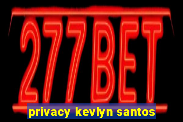 privacy kevlyn santos