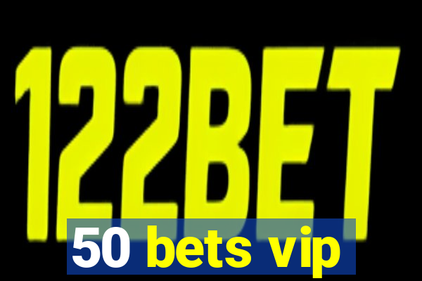 50 bets vip