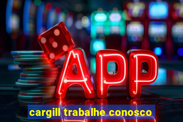 cargill trabalhe conosco