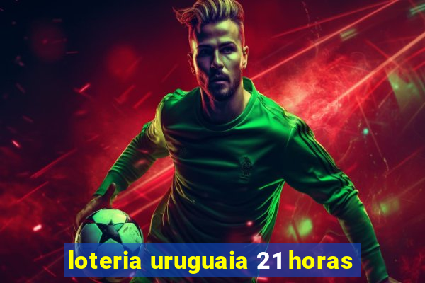 loteria uruguaia 21 horas