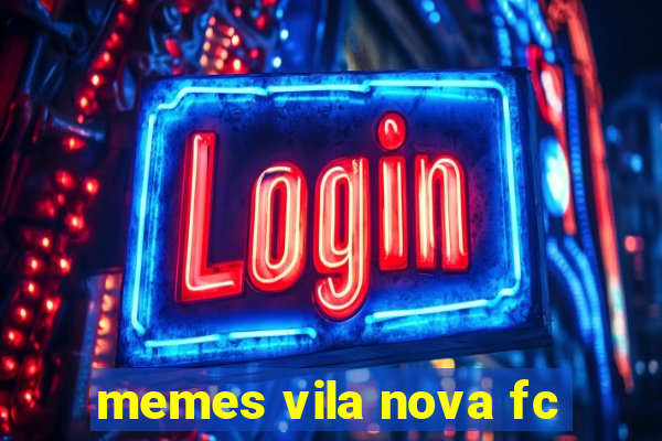 memes vila nova fc