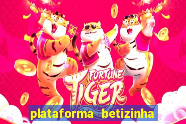 plataforma betizinha é confiável