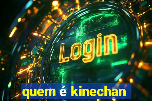 quem é kinechan