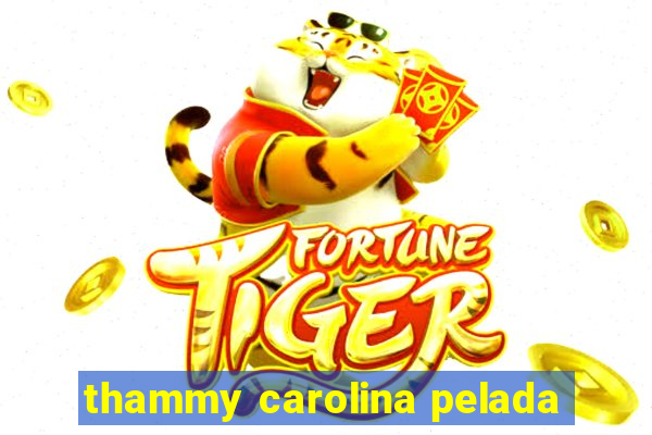 thammy carolina pelada