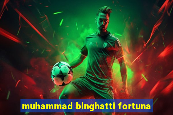 muhammad binghatti fortuna