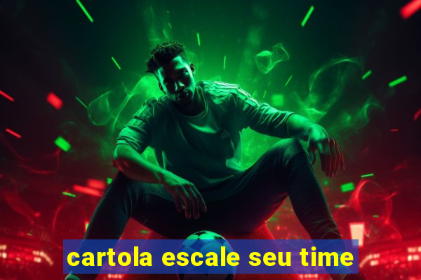 cartola escale seu time