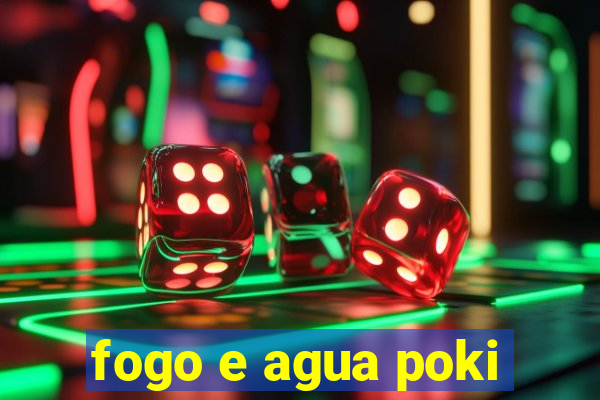 fogo e agua poki