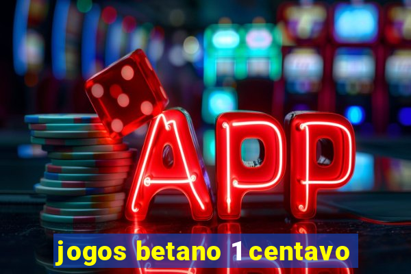 jogos betano 1 centavo