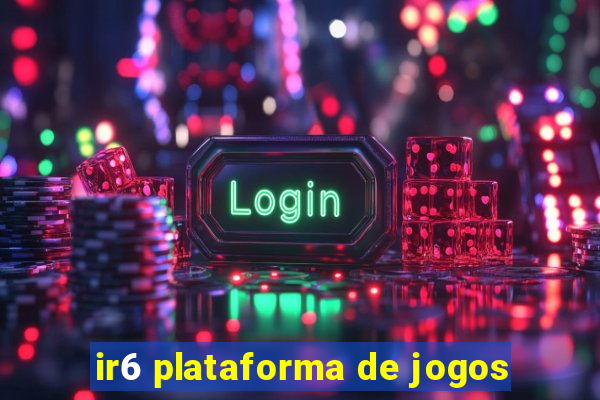 ir6 plataforma de jogos