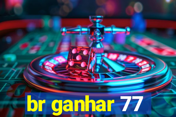 br ganhar 77