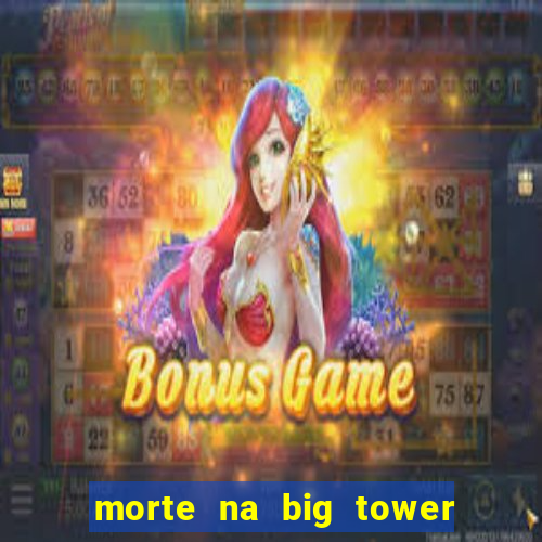 morte na big tower beto carrero