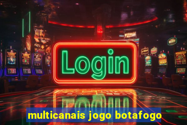 multicanais jogo botafogo