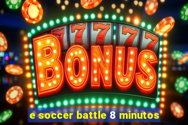 e soccer battle 8 minutos