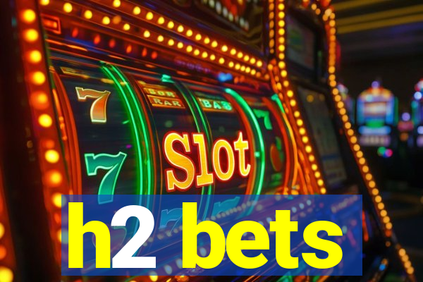 h2 bets