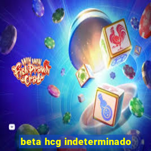 beta hcg indeterminado