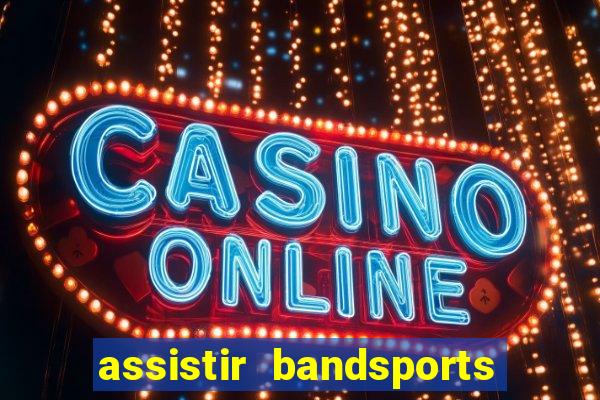 assistir bandsports ao vivo gratis