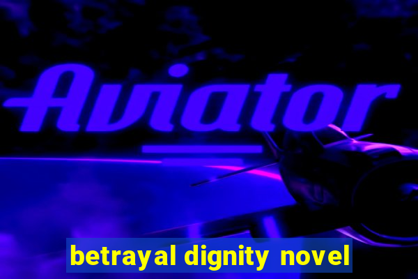 betrayal dignity novel