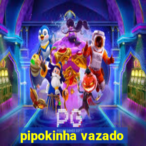 pipokinha vazado