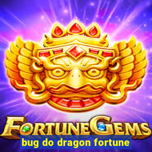 bug do dragon fortune