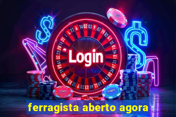 ferragista aberto agora