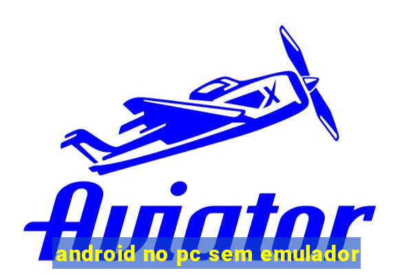 android no pc sem emulador