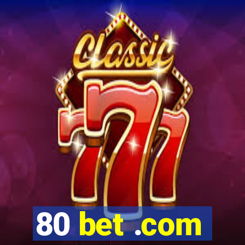 80 bet .com