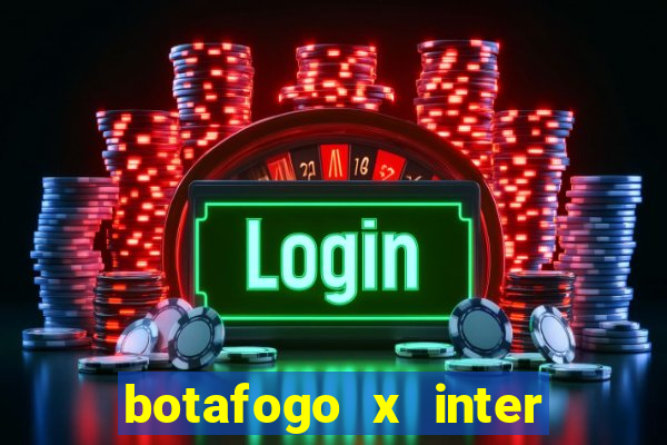 botafogo x inter onde assistir