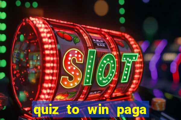 quiz to win paga mesmo quiz money paga mesmo