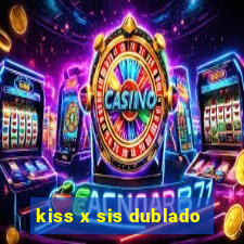 kiss x sis dublado