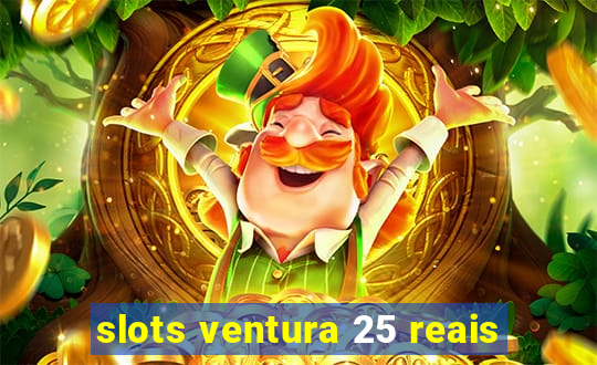 slots ventura 25 reais