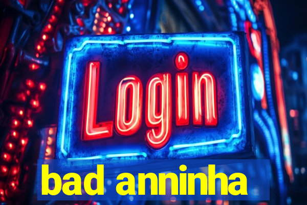 bad anninha