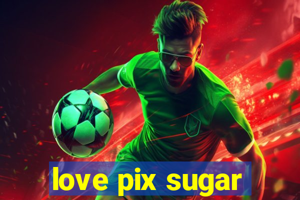 love pix sugar