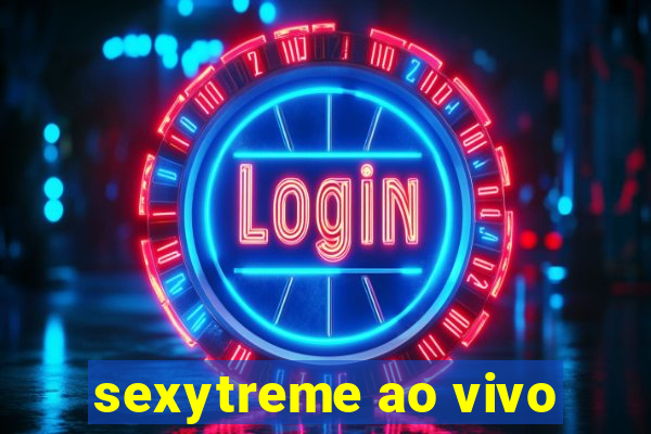 sexytreme ao vivo