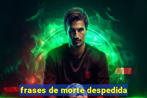 frases de morte despedida