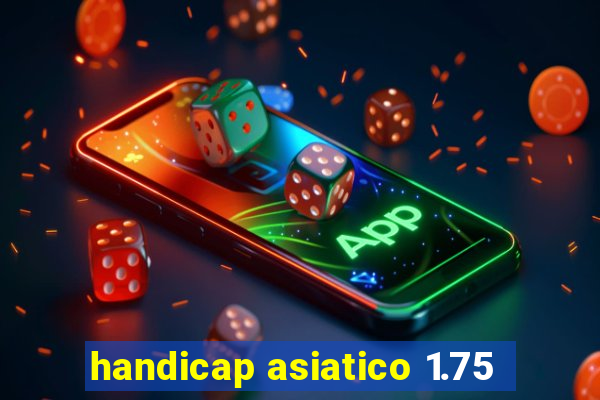 handicap asiatico 1.75