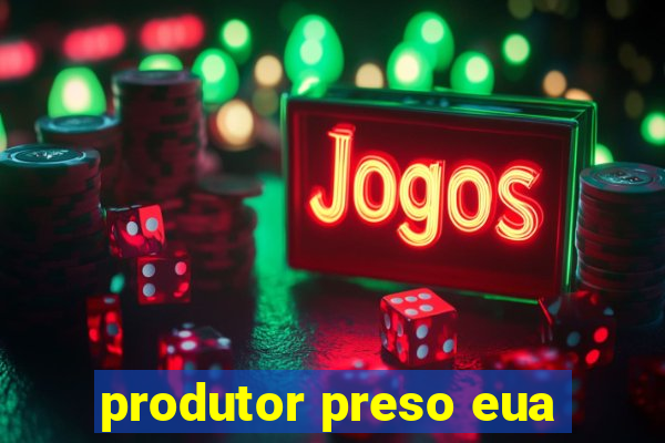 produtor preso eua