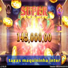 taxas maquininha inter