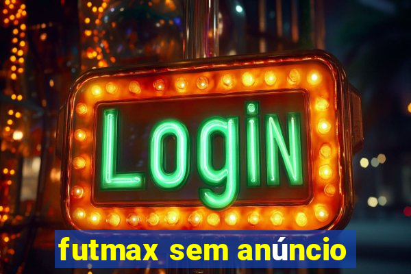 futmax sem anúncio