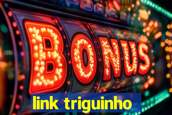 link triguinho