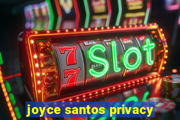 joyce santos privacy