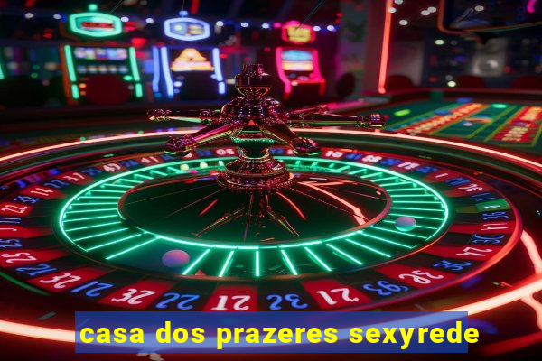 casa dos prazeres sexyrede