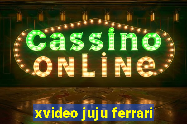 xvideo juju ferrari